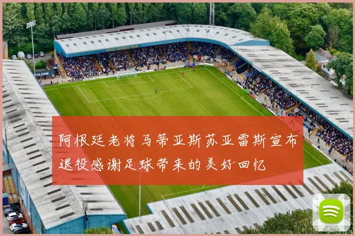 阿根廷老将马蒂亚斯苏亚雷斯宣布退役感谢足球带来的美好回忆